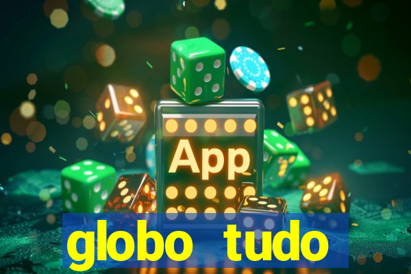 globo tudo absolutamente tudo